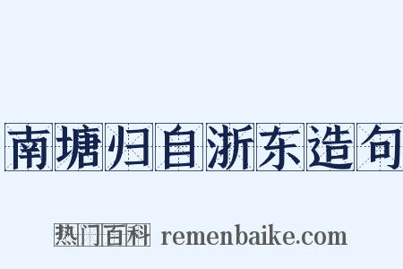 南塘归自浙东造句是什么意思的图片